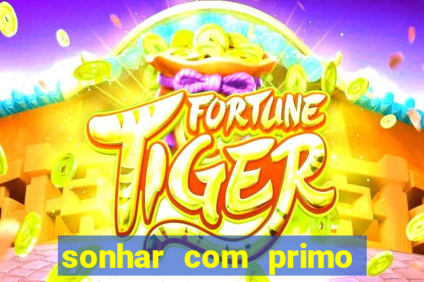 sonhar com primo jogo do bicho